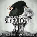 Sleep, don't fret : Sisters of Bloodcreek series. bk. 2 cover image