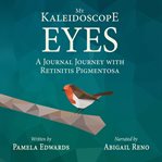 My Kaleidoscope Eyes: A Journal Journey With Retinitis Pigmentosa : A Journal Journey With Retinitis Pigmentosa cover image