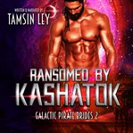 Ransomed by Kashatok : Galactic Pirate Brides, #2 cover image