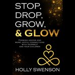 Stop, Drop, Grow, & Glow cover image