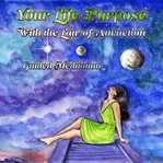 Your life purpose with the law of attraction. Guided Meditation cover image