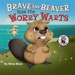 Brave the Beaver Has the Worry Warts cover image