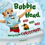 Bubble Head, Ho Ho Ho! : merry clean Christmas cover image