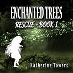 Rescue : Enchanted Trees cover image