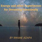 Energy and other experiments for dreaming consciously cover image