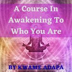 A Course in Awakening to Who You Are cover image