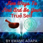 Five ways to find and be your true self cover image