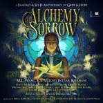 The alchemy of sorrow : a fantasy & sci-fi anthology of grief & hope cover image