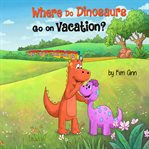 Where Do Dinosaurs Go on Vacation? cover image