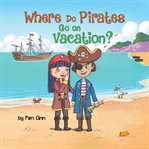 Where Do Pirates Go on Vacation? cover image
