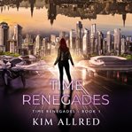 Time Renegades : A Time Travel Sci-Fi and Fantasy Adventure cover image