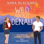 Wild about Denali : a sweet romantic comedy cover image
