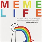 Meme Life: The Social, Cultural, and Psychological Aspects of Memetic Communication : The Social, Cultural, and Psychological Aspects of Memetic Communication cover image