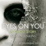 Eyes on You: A Ghost Story : A Ghost Story cover image