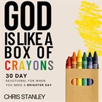 God is like a box of crayons. 30-Day Devotional for When You Need a Brighter Day cover image