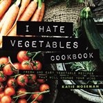 I Hate Vegetables Cookbook cover image