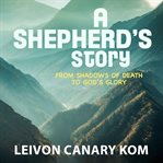 A Shepherd's Story : from shadows of death to God's glory cover image