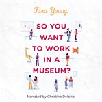 So You Want to Work in a Museum? cover image