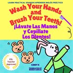 Wash Your Hands and Brush Your Teeth! ¡Lávate Las Manos y Cepíllate Los Dientes! : International Audiobook cover image