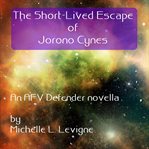 The Short : Lived Escape of Jorono Cynes cover image