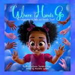 Where Hands Go: An Introduction to Safe and Unsafe Touch : An Introduction to Safe and Unsafe Touch cover image