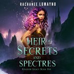 Heir of Secrets and Spectres : Kingdom Legacy cover image