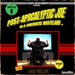 Post-Apocalyptic Joe in a Cinematic Wasteland - Episode 3: The Rise of Post-Apocalyptic Joe : A Science Fiction Quick Read cover image