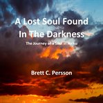A Lost Soul Found in the Darkness : The Journey of a Soul in Haiku cover image
