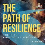 The Path of Resilience : 11: 11 Magazine - Conscious Living Series cover image