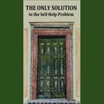 The Only Solution to the Self-Help Problem cover image