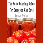 The Home Canning Guide for Everyone Who Eats cover image