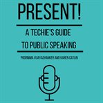 Present! A Techie's Guide to Public Speaking cover image