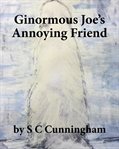 Ginormous Joe's Annoying Friend cover image