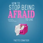 How to Stop Being Afraid to Live cover image