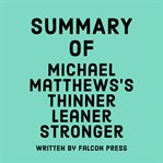 Summary of Michael Matthews's Thinner Leaner Stronger cover image