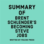 Summary of Brent Schlender's Becoming Steve Jobs cover image