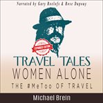 Travel Tales: Women Alone - The #Metoo of Travel! : Women Alone cover image