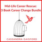 Mid-life career rescue : three book bundle : box set (books 1-3) : The call for change, What makes you happy, Employ yourself : how to confidently leave a job you hate and start living a life you love, before it's too late cover image