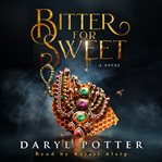 Bitter for sweet : a novel cover image