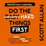 Do the Hard Things First : Master Self. Control cover image