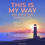 This Is My Way 365 Positive Thoughts and Self-Care Journal : Care Journal cover image