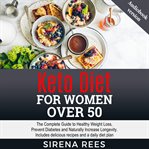 Keto Diet for Women Over 50 : The Complete Guide To Healthy Weight Loss, Prevent Diabetes And Naturally Increase Longevity cover image