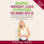 Rapid Weight Loss Hypnosis for Women Over 50 : Stop Emotional Eating Thanks To Hypnosis, Positive Affirmations And Mediations cover image