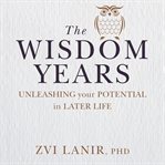 The wisdom years : unleashing your potential in later life cover image