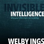 Invisible Intelligence : Why Your Child Might Not Be Failing cover image