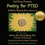 3rd Floor Flowers Poetry for PTSD: A Collective Project for Trauma Survivors : A Fundraiser for Mental Health Initiatives. Mental Health Help Spiritual Teens & Adults cover image