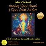 Echoes of the Earth Unveiling Spirit Animal and Spirit Guide Wisdom : A Book of Profound Personal Transformation cover image