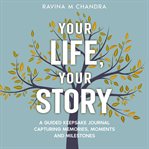 Your Life, Your Story : A Guided Keepsake Journal Capturing Memories, Moments and Milestones - Personalized Questions and Th cover image