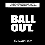 Ball Out : Mastering Entrepreneurship Through Hoop Culture cover image
