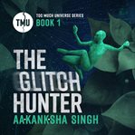 The glitch hunter. Too Much Universe Series Book 1 cover image